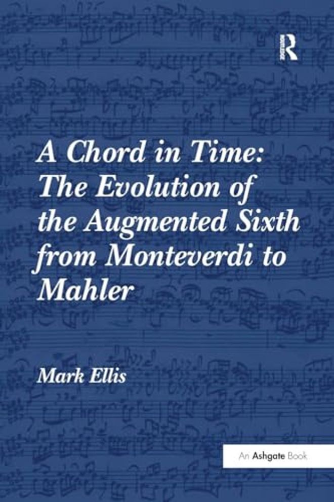 Chord in Time: The Evolution of the Augmented Sixth from Monteverdi to Mahler
